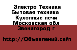Электро-Техника Бытовая техника - Кухонные печи. Московская обл.,Звенигород г.